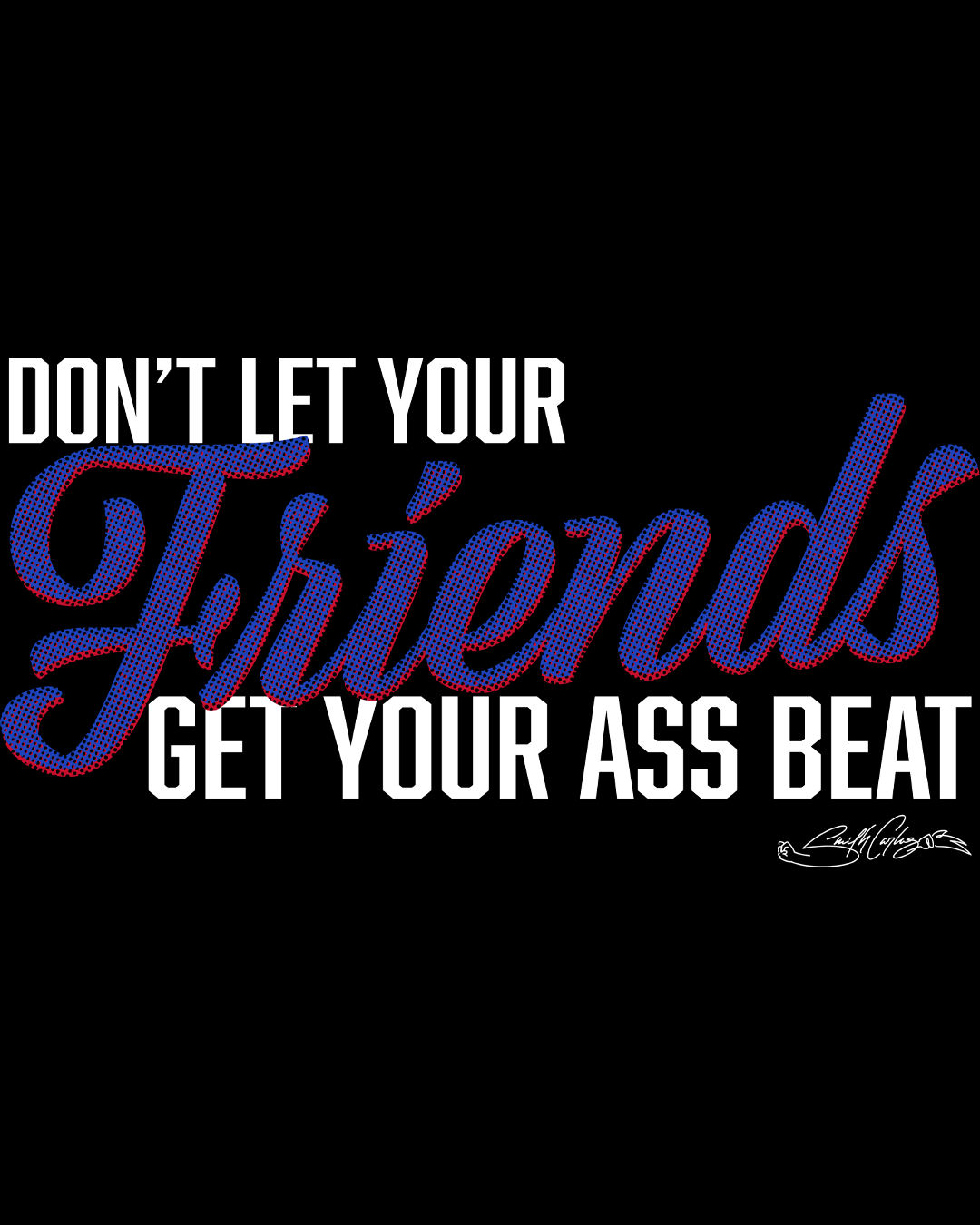 Don't Let Your Friends T-Shirt